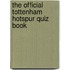 The Official Tottenham Hotspur Quiz Book