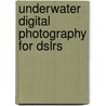 Underwater Digital Photography for Dslrs door Steven Dale Fish