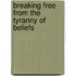 Breaking Free from the Tyranny of Beliefs
