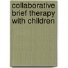 Collaborative Brief Therapy with Children by Matthew Selekman