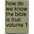 How Do We Know the Bible Is True Volume 1