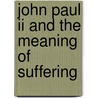 John Paul Ii And The Meaning Of Suffering door Robert Schroeder