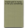 Maybe God Is Trying to Tell You Something by Eugene Blair
