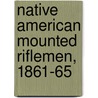 Native American Mounted Riflemen, 1861-65 by Mark Lardas