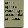 Once Upon A Wedding / Accidental Princess by Stacy Connelly