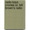 Radio Boys Cronies Or, Bill Brown's Radio door Wayne Whipple