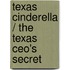 Texas Cinderella / The Texas Ceo's Secret