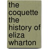 The Coquette the History of Eliza Wharton door Hannah Webster Foster