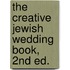 The Creative Jewish Wedding Book, 2nd Ed.