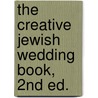 The Creative Jewish Wedding Book, 2nd Ed. door Gabrielle Kaplan-Mayer