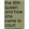 The Fifth Queen and How She Came to Court door Ford Maddox Ford