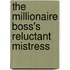 The Millionaire Boss's Reluctant Mistress