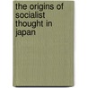 The Origins of Socialist Thought in Japan door John Crump