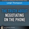 Truth About Negotiating on the Phone, The by Leigh L. Thompson
