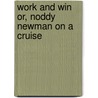Work and Win Or, Noddy Newman on a Cruise door Professor Oliver Optic