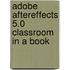 Adobe Aftereffects 5.0 Classroom in a Book