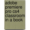 Adobe Premiere Pro Cs4 Classroom in a Book door Adobe Creative Team