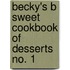 Becky's B Sweet Cookbook of Desserts No. 1