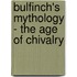 Bulfinch's Mythology - the Age of Chivalry