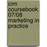 Cim Coursebook 07/08 Marketing In Practice by Tony Curtis