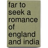 Far to Seek a Romance of England and India by Maud Diver