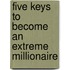 Five Keys to Become an Extreme Millionaire