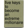 Five Keys to Become an Extreme Millionaire door A. Ali