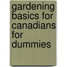 Gardening Basics for Canadians for Dummies door Steven A. Frowine