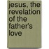 Jesus, the Revelation of the Father's Love