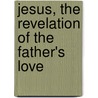 Jesus, the Revelation of the Father's Love door Daniel Harrington