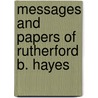 Messages and Papers of Rutherford B. Hayes by James D. Richardson