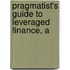 Pragmatist's Guide to Leveraged Finance, A