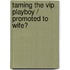 Taming The Vip Playboy / Promoted To Wife?