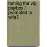 Taming The Vip Playboy / Promoted To Wife? by Paula Roe