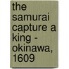 The Samurai Capture A King - Okinawa, 1609 by Stephen Turnbull