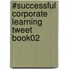 #Successful Corporate Learning Tweet Book02 door Bill Cushard