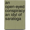 An Open-Eyed Conspiracy an Idyl of Saratoga by William Dean Howells
