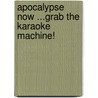Apocalypse Now ...Grab the Karaoke Machine! door Ed Tasca