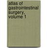 Atlas of Gastrointestinal Surgery, Volume 1 door John L. Cameron