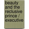 Beauty And The Reclusive Prince / Executive by Raye Morgan