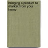 Bringing a Product to Market from Your Home by Gary R. Bronga