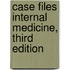 Case Files Internal Medicine, Third Edition