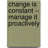 Change Is Constant -- Manage It Proactively by William A. Howatt