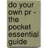 Do Your Own Pr - the Pocket Essential Guide