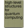 High-Level Structures for Quantum Computing door Jaroslaw Miszczak