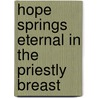 Hope Springs Eternal in the Priestly Breast door James Valladares PhD