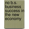 No B.S. Business Success in the New Economy by Dan Kennedy