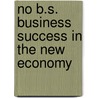 No B.S. Business Success in the New Economy door Dan Kennedy