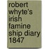Robert Whyte's Irish Famine Ship Diary 1847