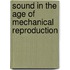 Sound in the Age of Mechanical Reproduction
